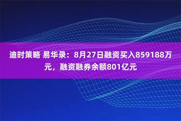 迪时策略 易华录：8月27日融资买入859188万元，融资融券余额801亿元