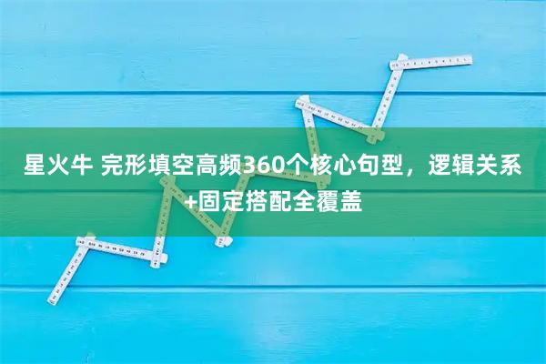 星火牛 完形填空高频360个核心句型,逻辑关系+固定搭配全覆盖